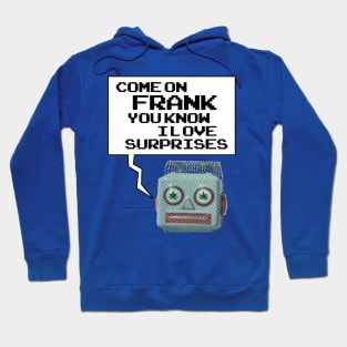 Come On Frank, You Know I Love Surprises! Hoodie